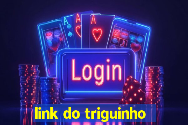 link do triguinho