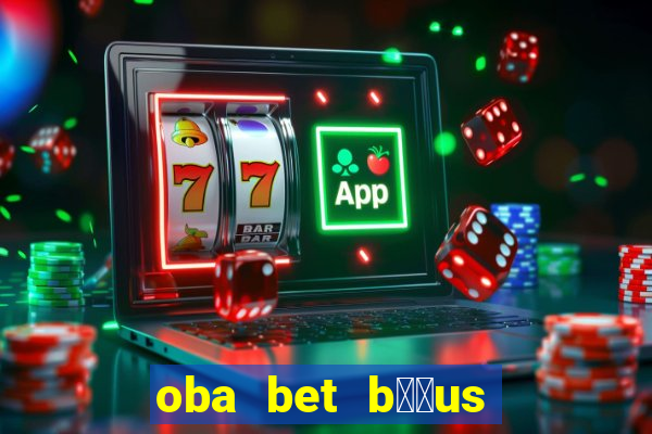 oba bet b涔坣us de 20