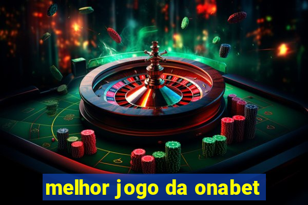 melhor jogo da onabet