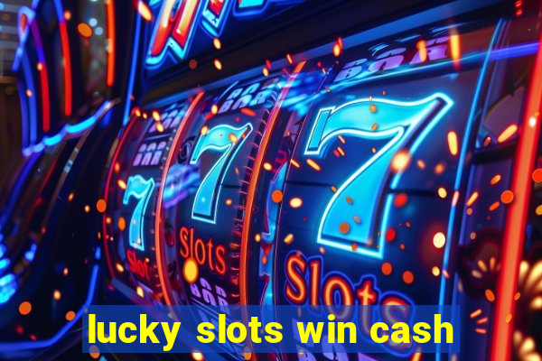 lucky slots win cash