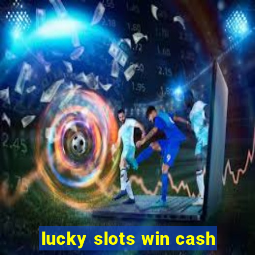 lucky slots win cash