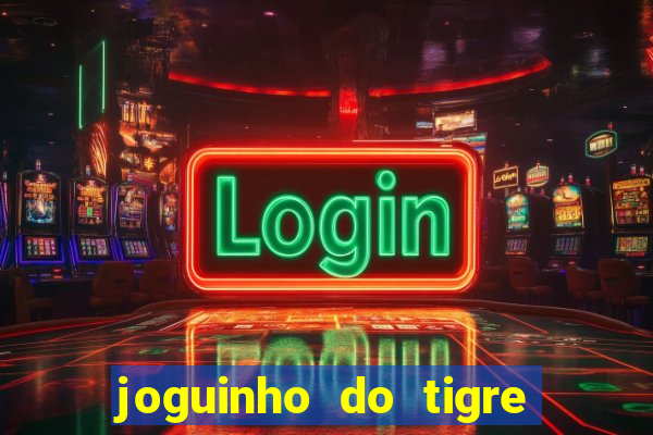 joguinho do tigre para ganhar dinheiro