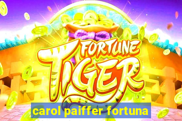 carol paiffer fortuna