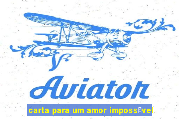 carta para um amor imposs铆vel