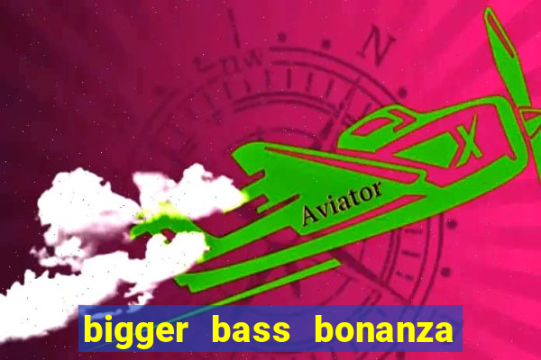 bigger bass bonanza slot demo