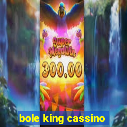 bole king cassino