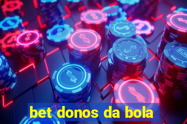 bet donos da bola