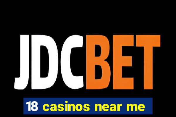 18 casinos near me