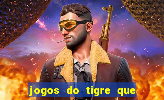 jogos do tigre que da dinheiro