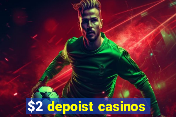 $2 depoist casinos