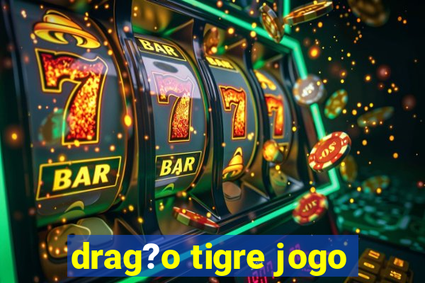 drag?o tigre jogo