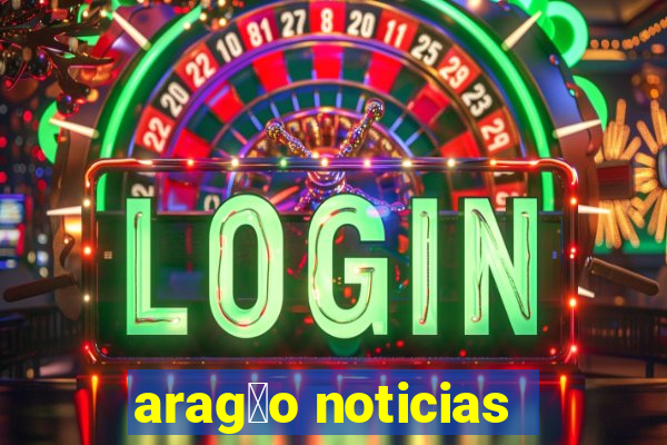 arag茫o noticias