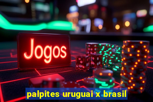 palpites uruguai x brasil