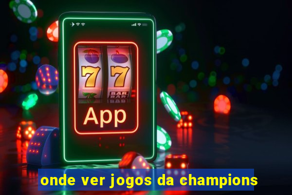 onde ver jogos da champions