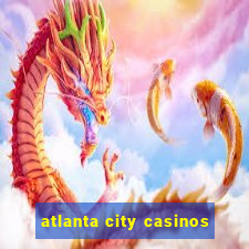 atlanta city casinos