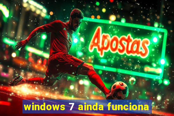 windows 7 ainda funciona