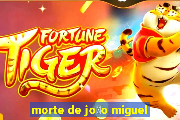 morte de jo茫o miguel