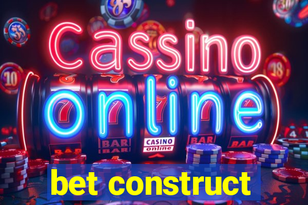 bet construct