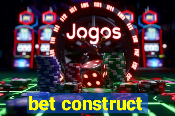 bet construct