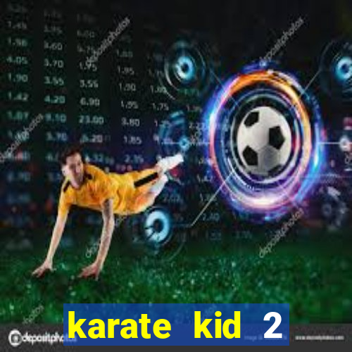 karate kid 2 quando vai lan莽ar