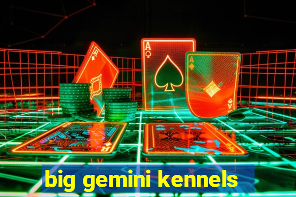 big gemini kennels