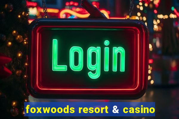 foxwoods resort & casino