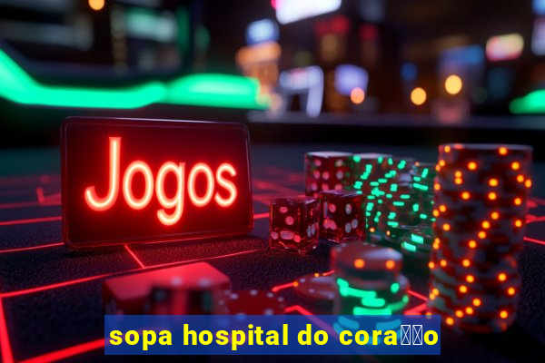 sopa hospital do cora莽茫o