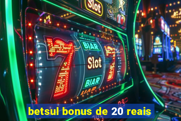 betsul bonus de 20 reais