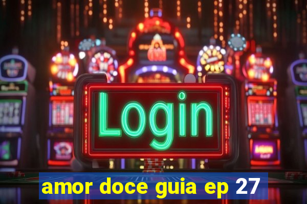 amor doce guia ep 27