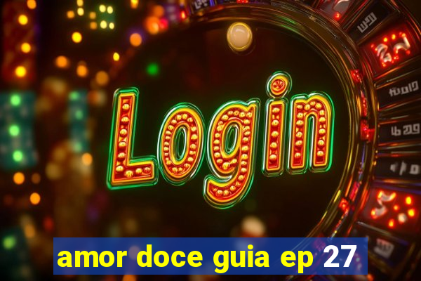 amor doce guia ep 27