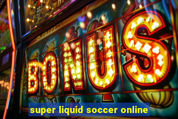 super liquid soccer online