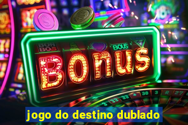 jogo do destino dublado