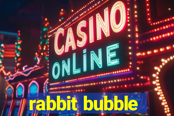 rabbit bubble