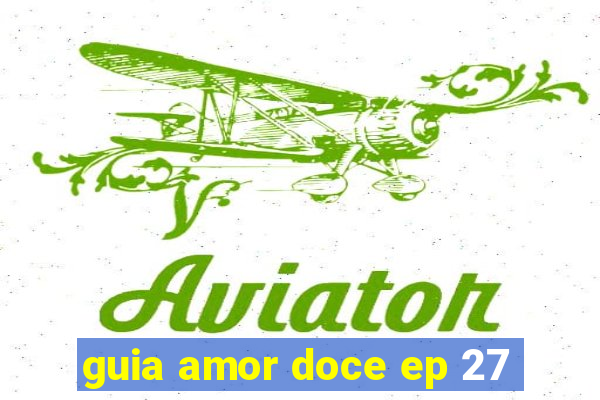 guia amor doce ep 27