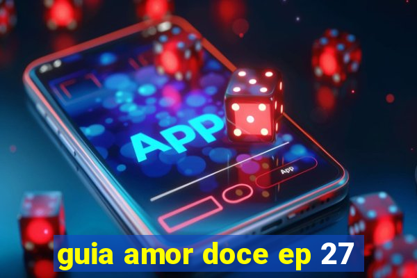 guia amor doce ep 27