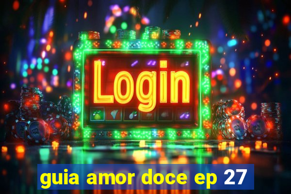 guia amor doce ep 27