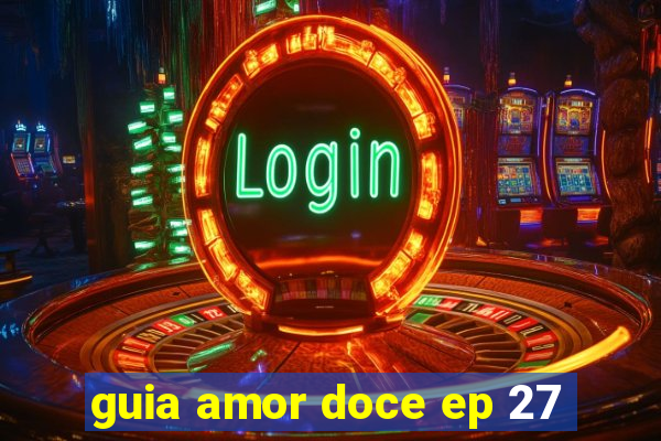 guia amor doce ep 27