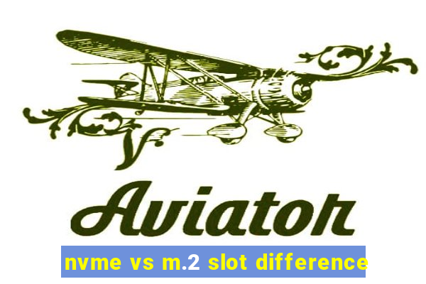 nvme vs m.2 slot difference