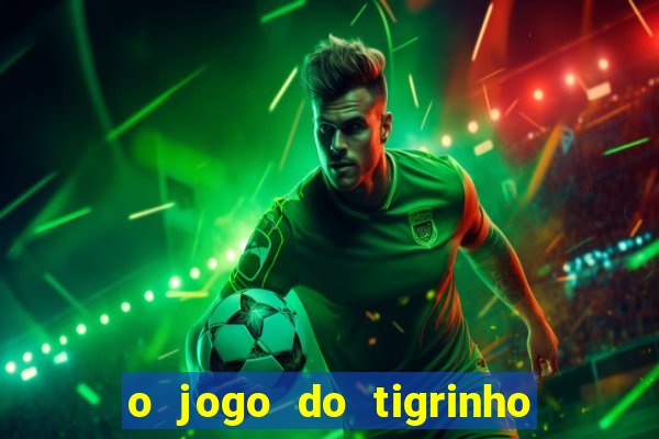 o jogo do tigrinho da dinheiro mesmo