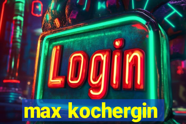 max kochergin