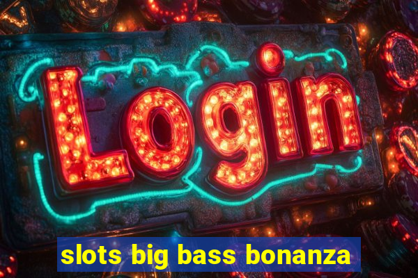 slots big bass bonanza