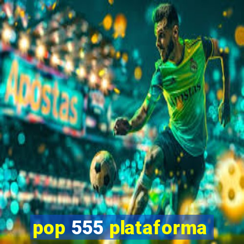 pop 555 plataforma