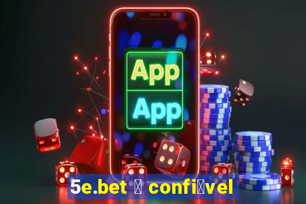 5e.bet 茅 confi谩vel