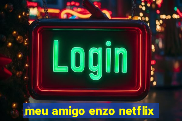 meu amigo enzo netflix