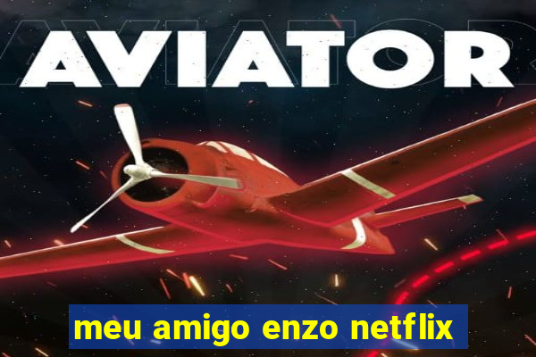 meu amigo enzo netflix