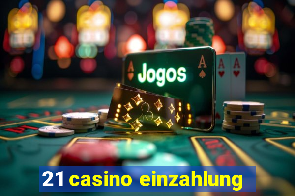 21 casino einzahlung