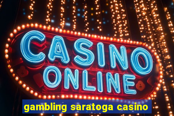 gambling saratoga casino