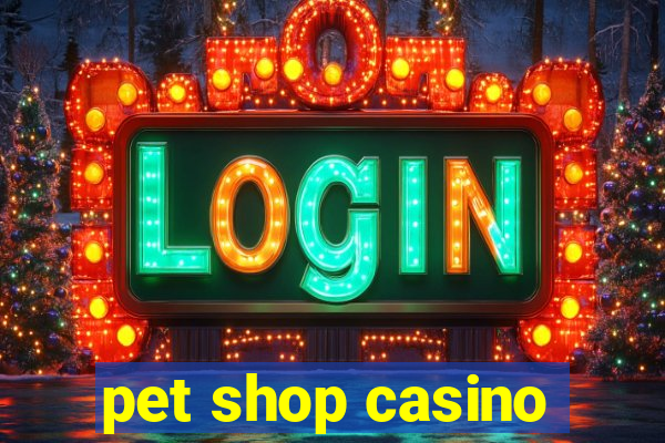 pet shop casino