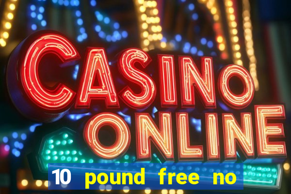 10 pound free no deposit casino uk