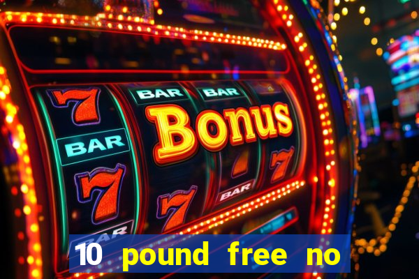 10 pound free no deposit casino uk